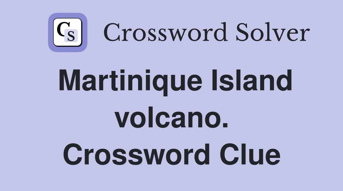 Martinique Island volcano. Crossword Clue