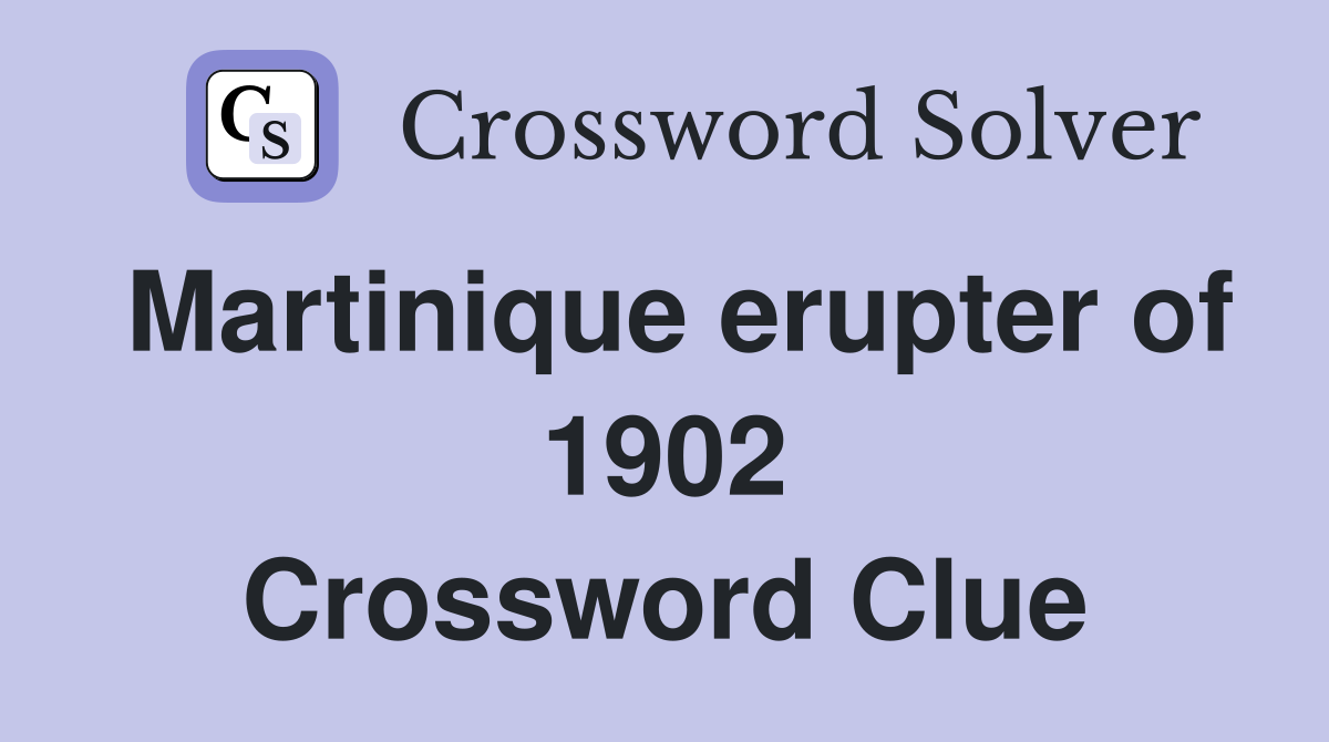 Martinique erupter of 1902 Crossword Clue