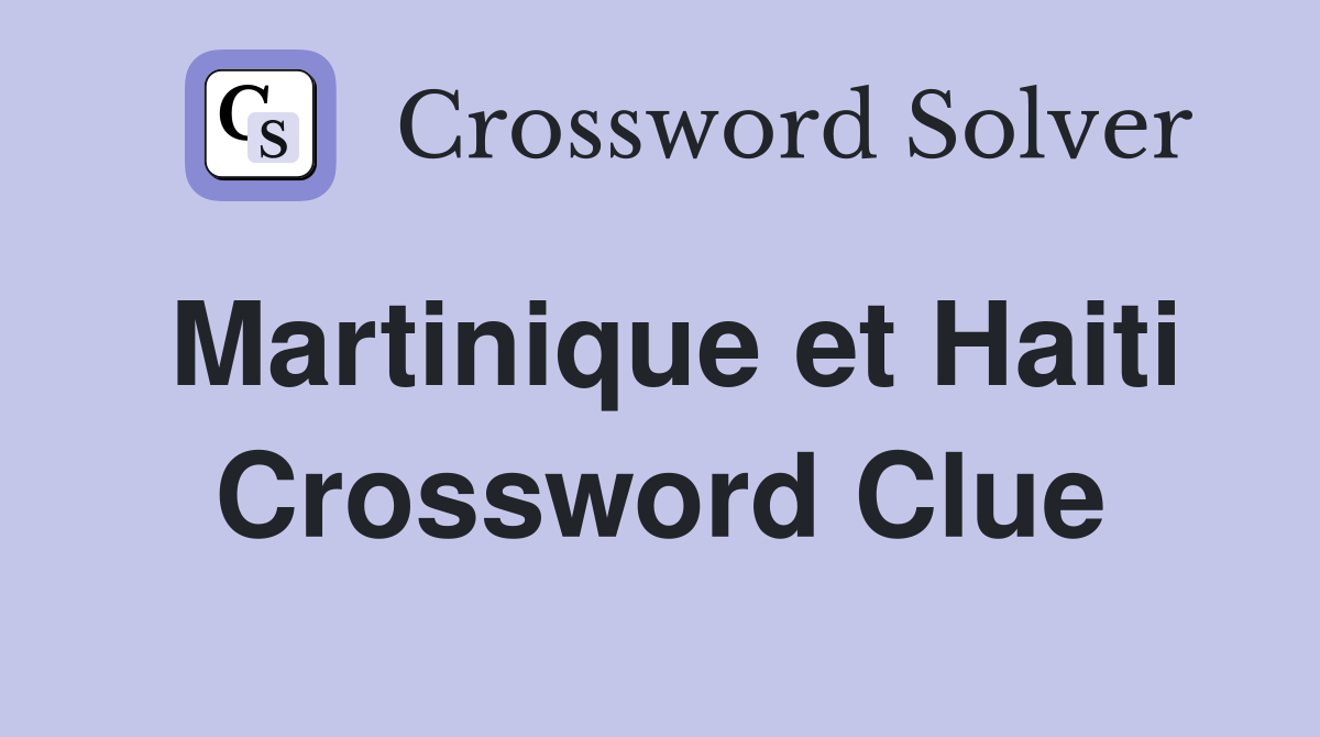 Martinique et Haiti Crossword Clue