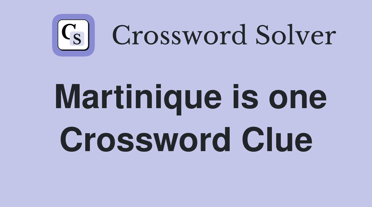 Martinique is one Crossword Clue