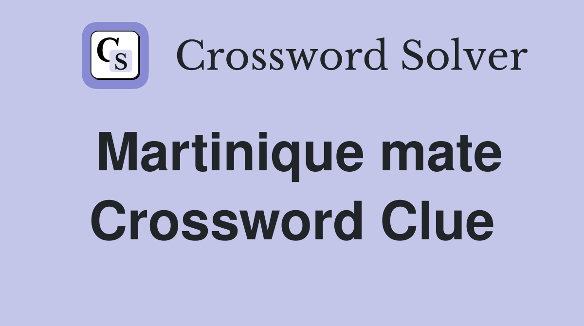 Martinique mate Crossword Clue