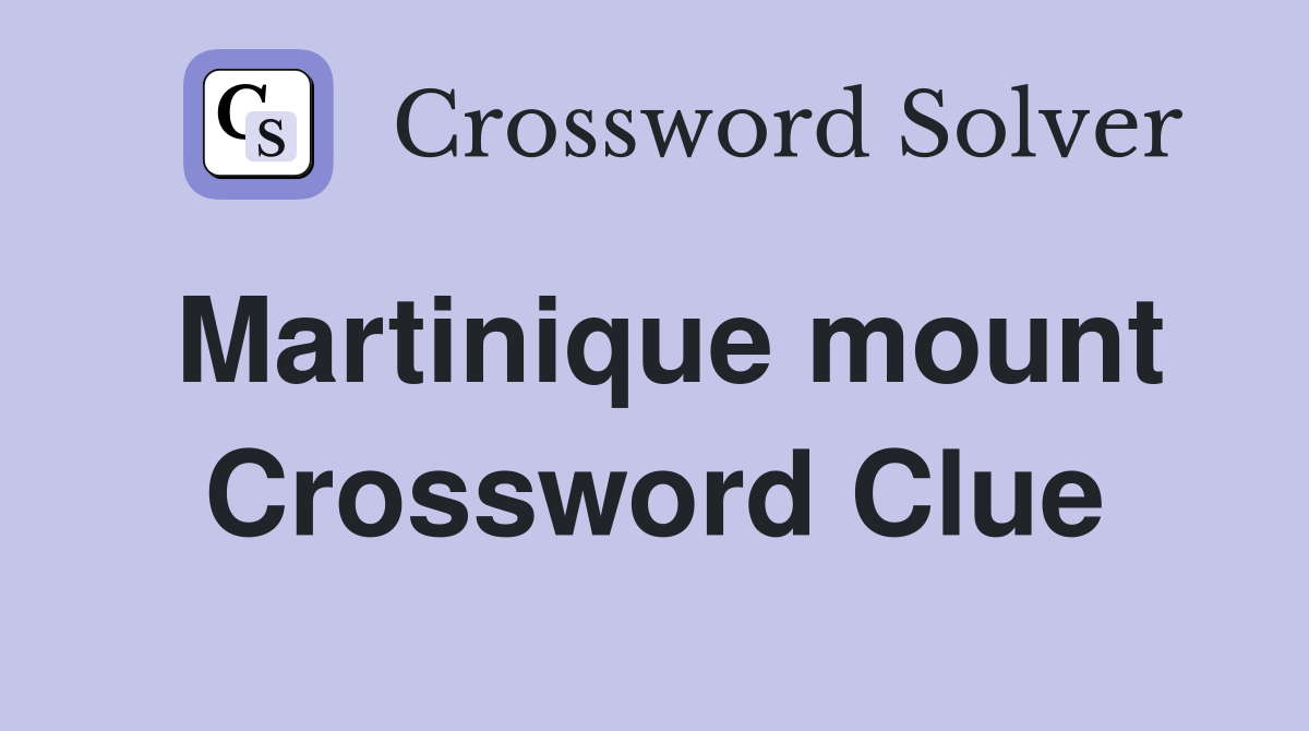 Martinique mount Crossword Clue