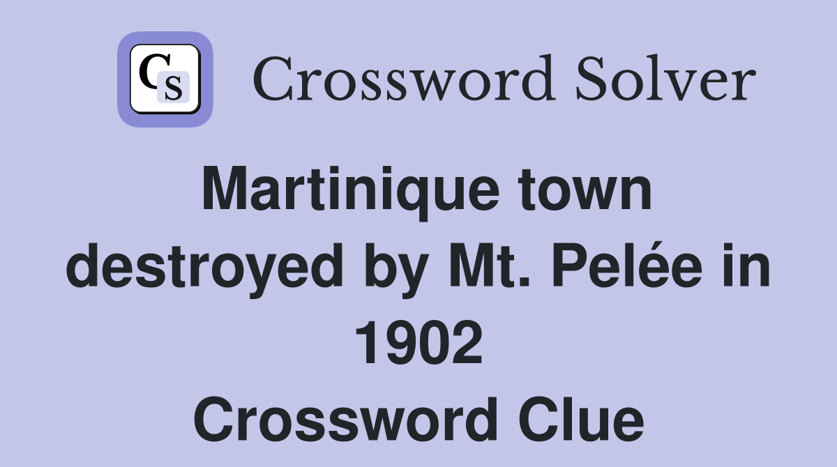 Martinique town destroyed by Mt. Pelée in 1902 Crossword Clue
