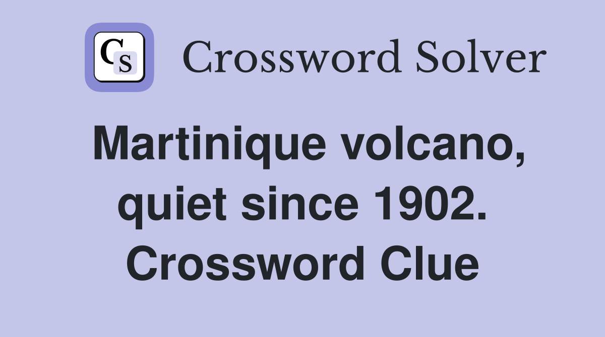 Martinique volcano, quiet since 1902. Crossword Clue