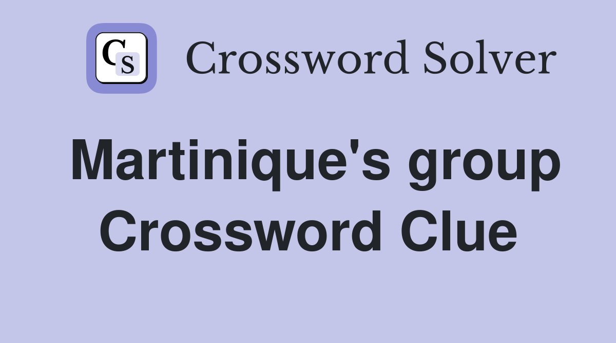 Martinique's group Crossword Clue