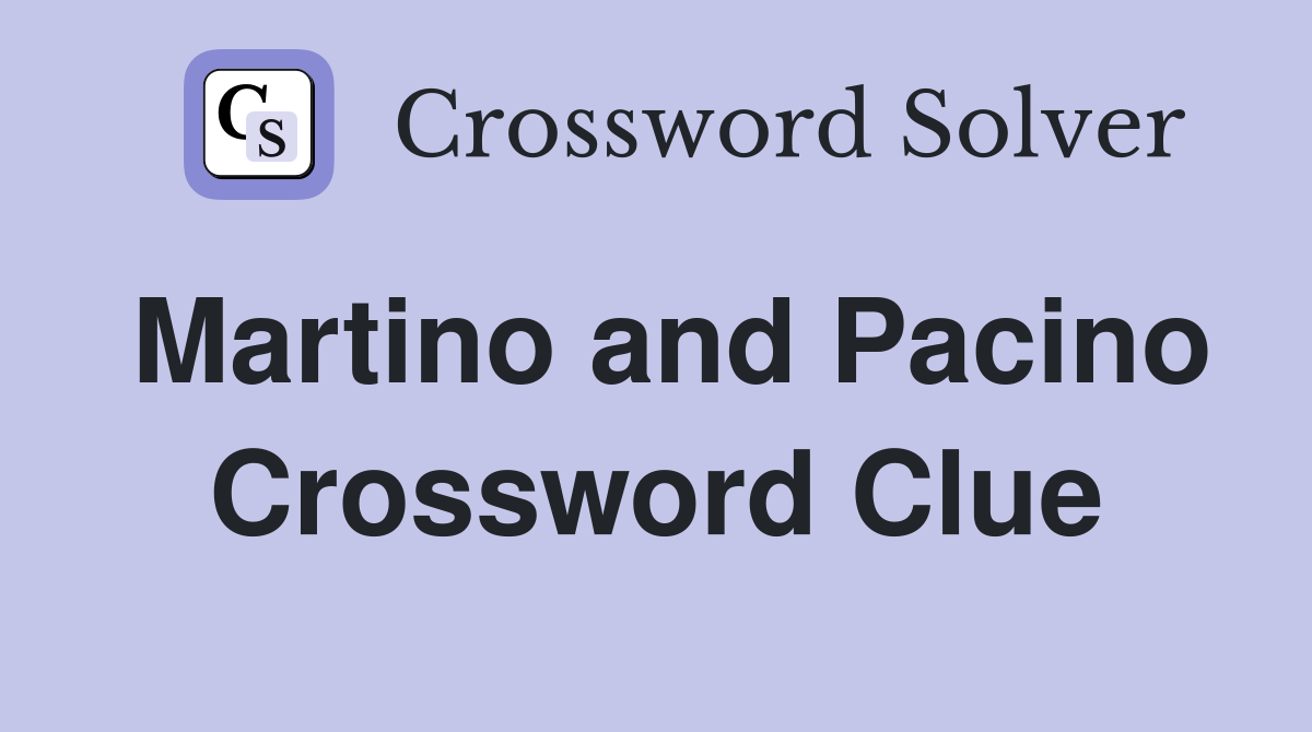 Martino and Pacino Crossword Clue