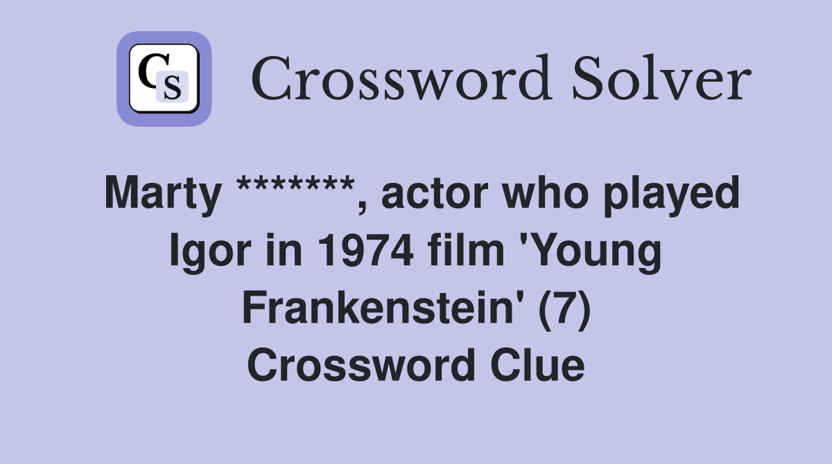 Marty *******, actor who played Igor in 1974 film 'Young Frankenstein' (7) Crossword Clue