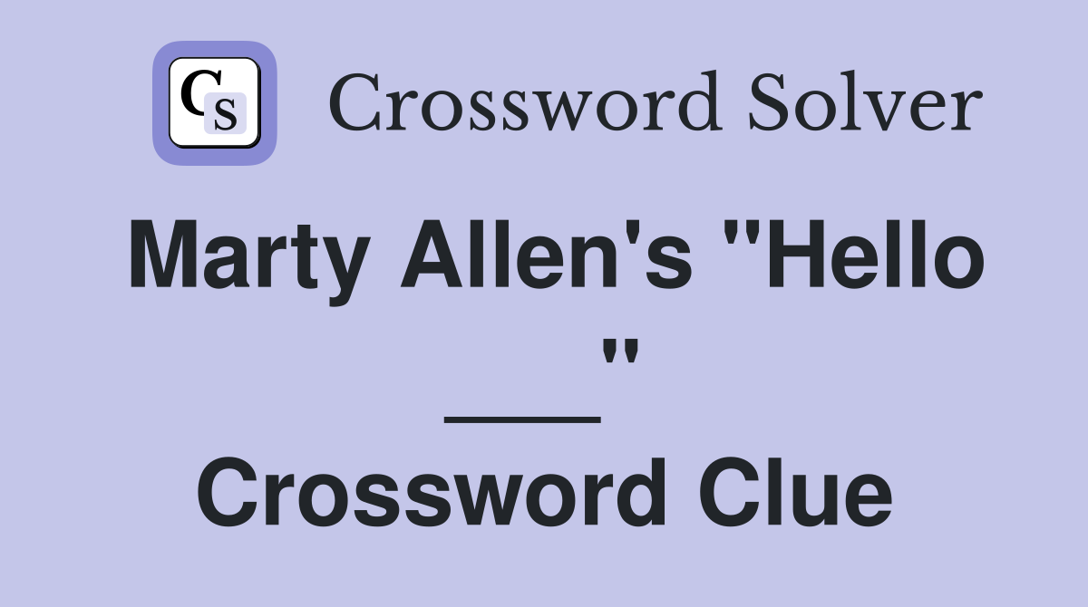 Marty Allen's "Hello ___" Crossword Clue