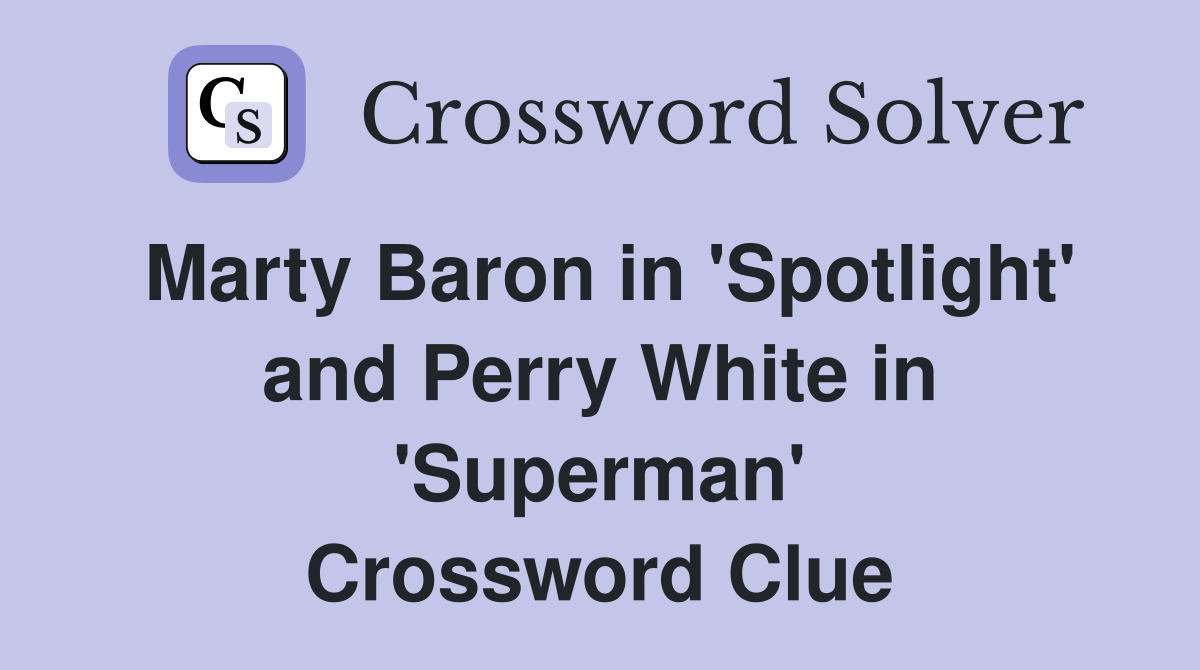 Marty Baron in 'Spotlight' and Perry White in 'Superman' Crossword Clue