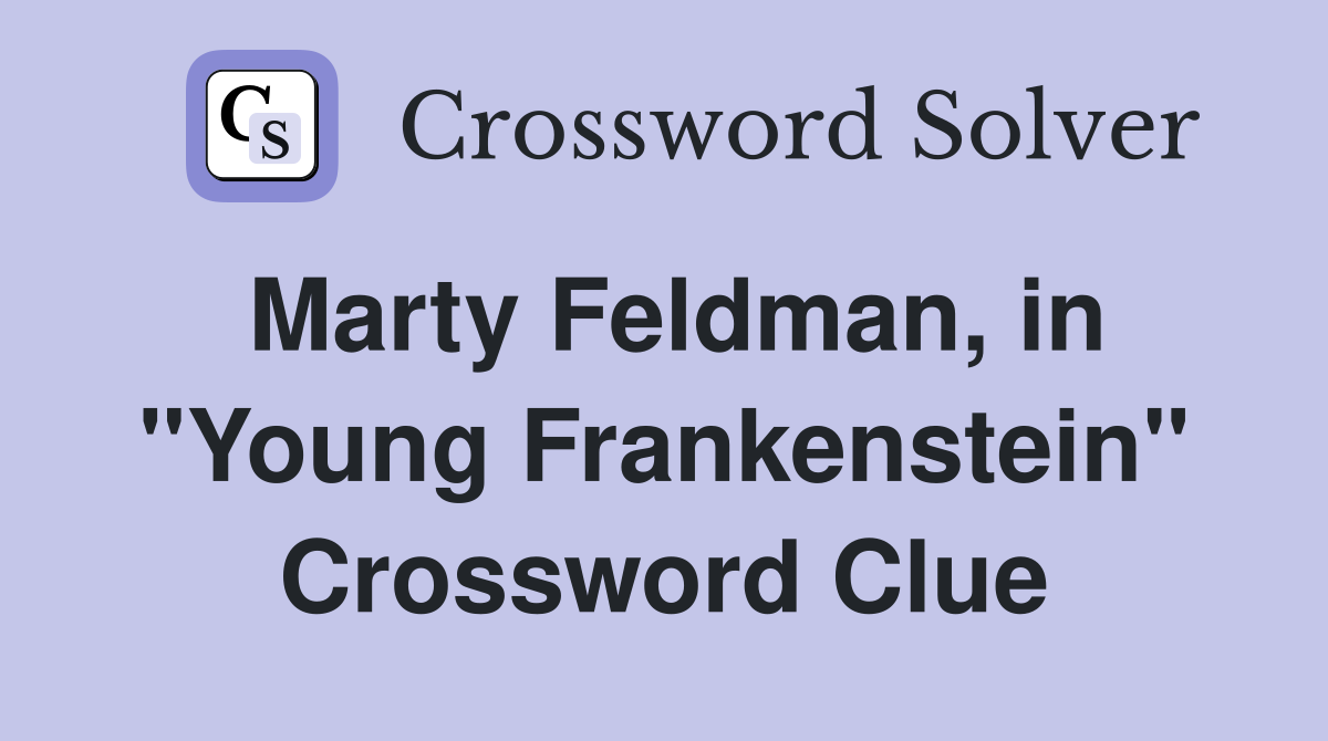 Marty Feldman, in "Young Frankenstein" Crossword Clue
