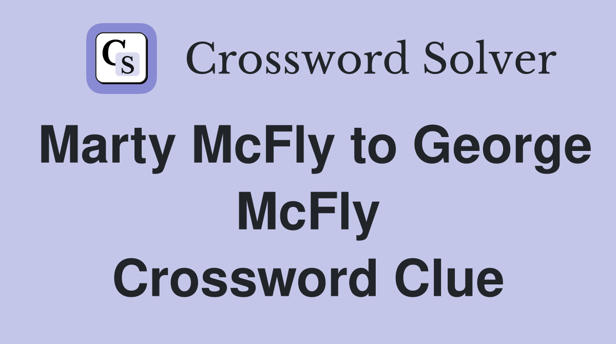 Marty McFly to George McFly Crossword Clue