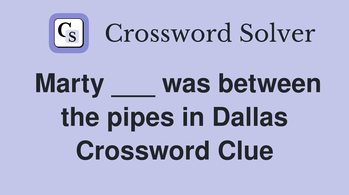Marty ___ was between the pipes in Dallas Crossword Clue