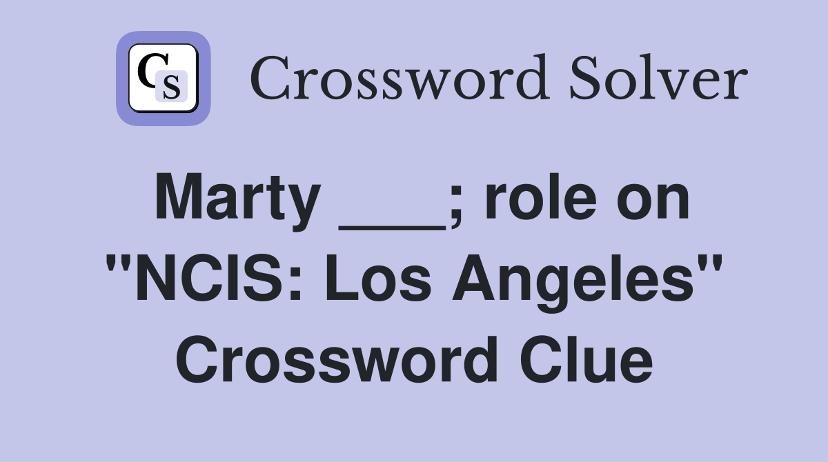 Marty ___; role on "NCIS: Los Angeles" Crossword Clue