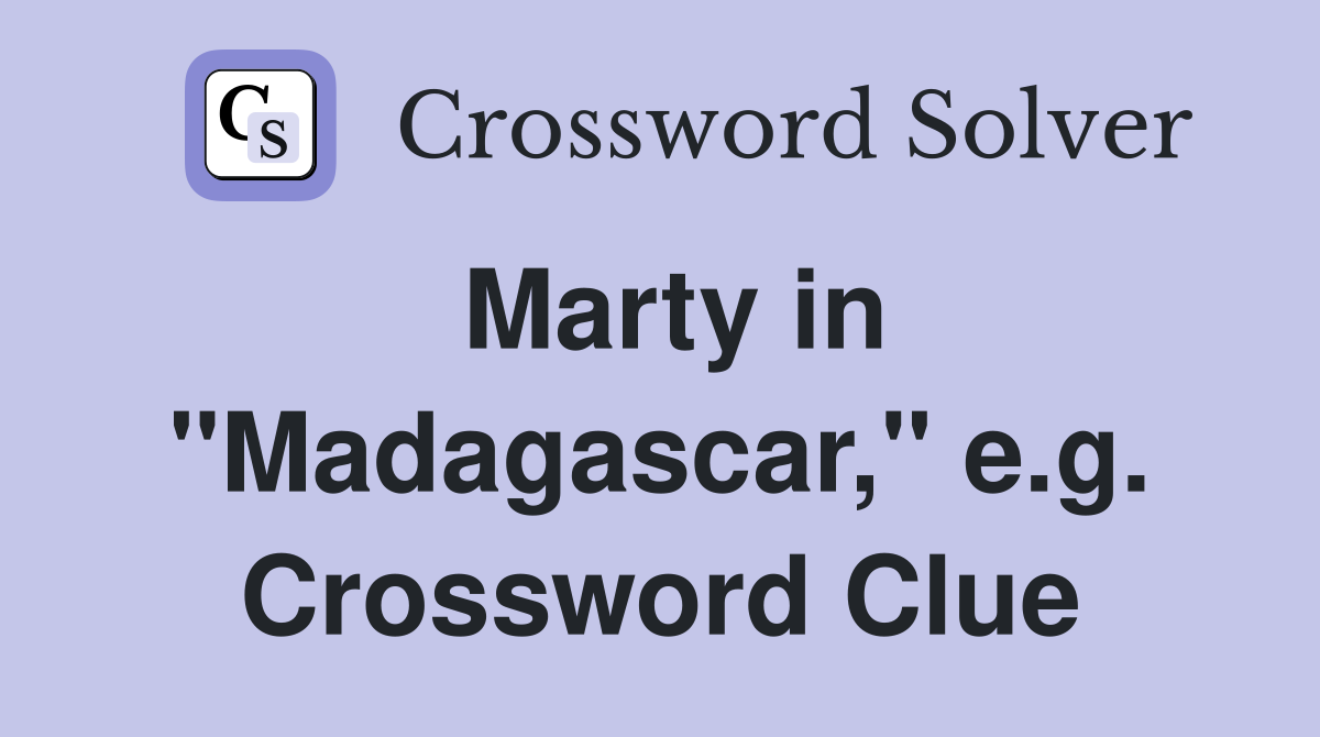 Marty in "Madagascar," e.g. Crossword Clue