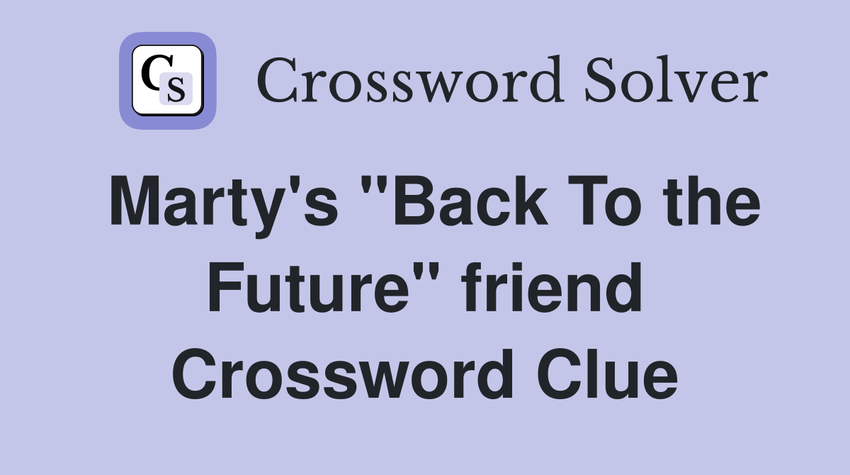 Marty's "Back To the Future" friend Crossword Clue