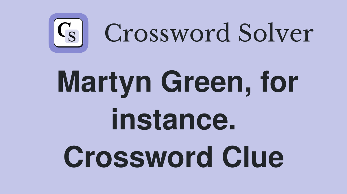 Martyn Green, for instance. Crossword Clue