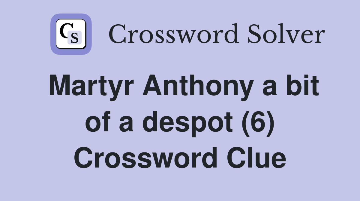 Martyr Anthony a bit of a despot (6) Crossword Clue
