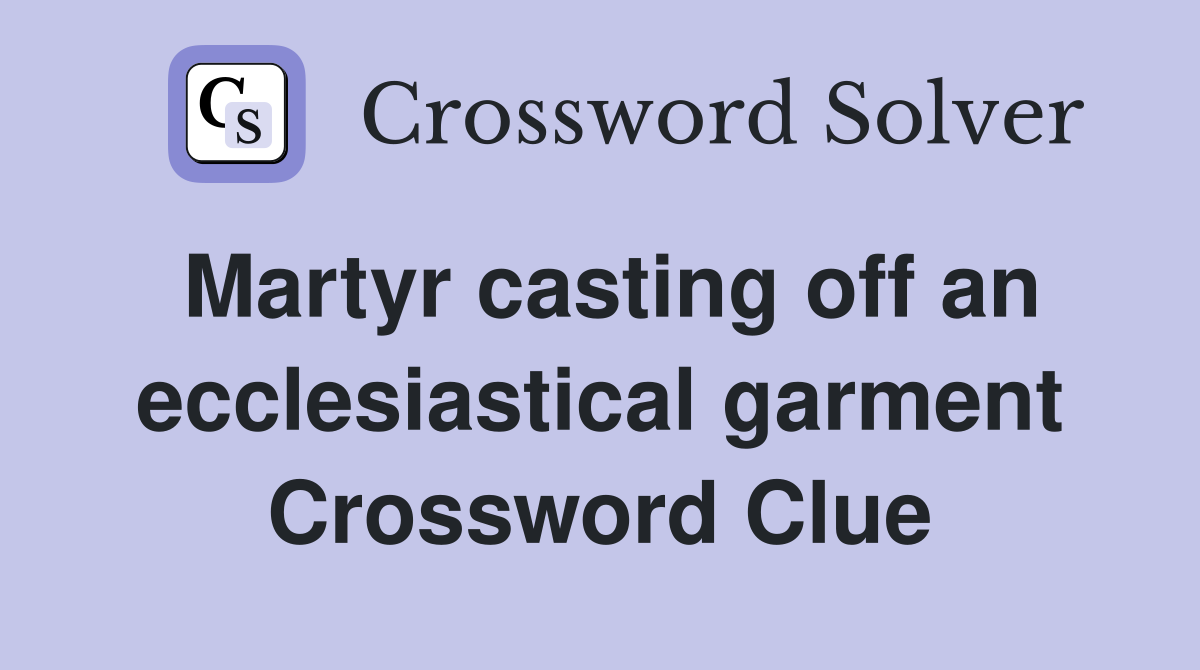 Martyr casting off an ecclesiastical garment Crossword Clue