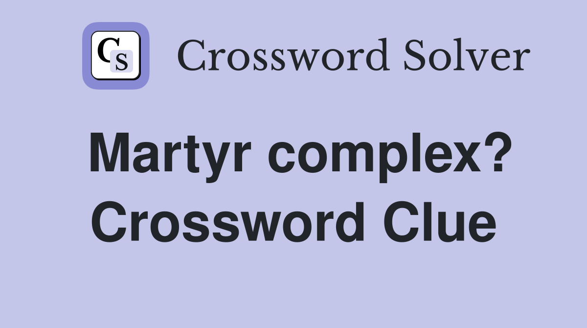 Martyr complex? Crossword Clue