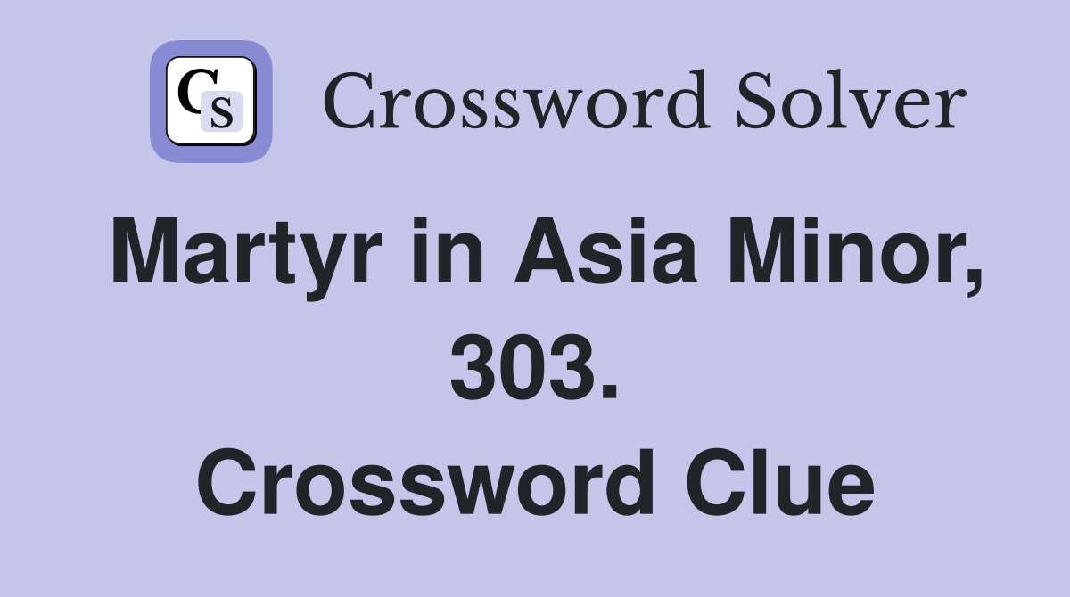 Martyr in Asia Minor, 303. Crossword Clue