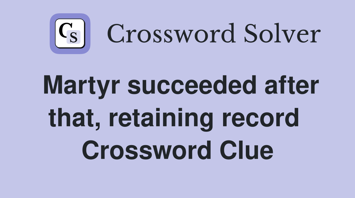Martyr succeeded after that, retaining record  Crossword Clue