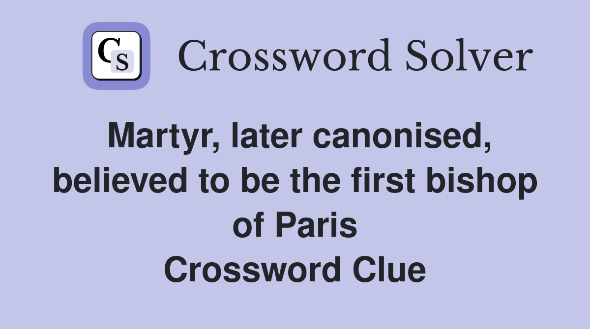 Martyr, later canonised, believed to be the first bishop of Paris Crossword Clue