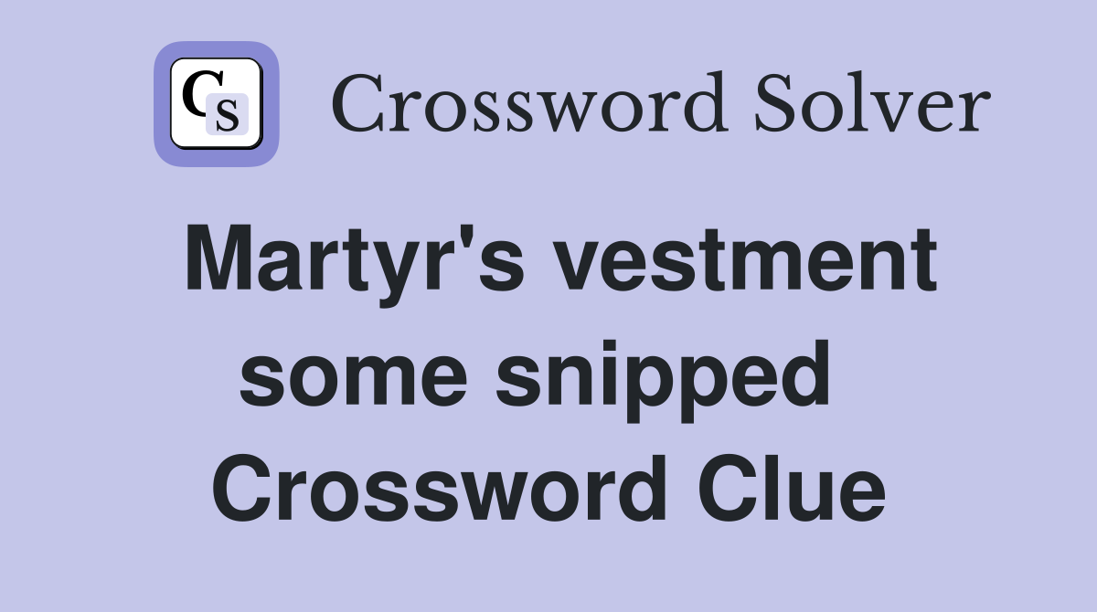 Martyr's vestment some snipped  Crossword Clue