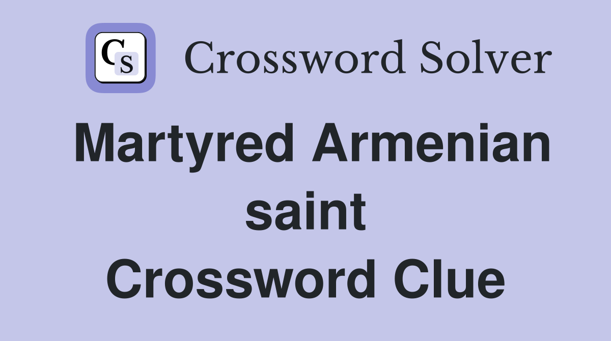 Martyred Armenian saint Crossword Clue