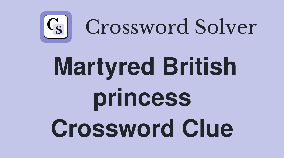 Martyred British princess Crossword Clue