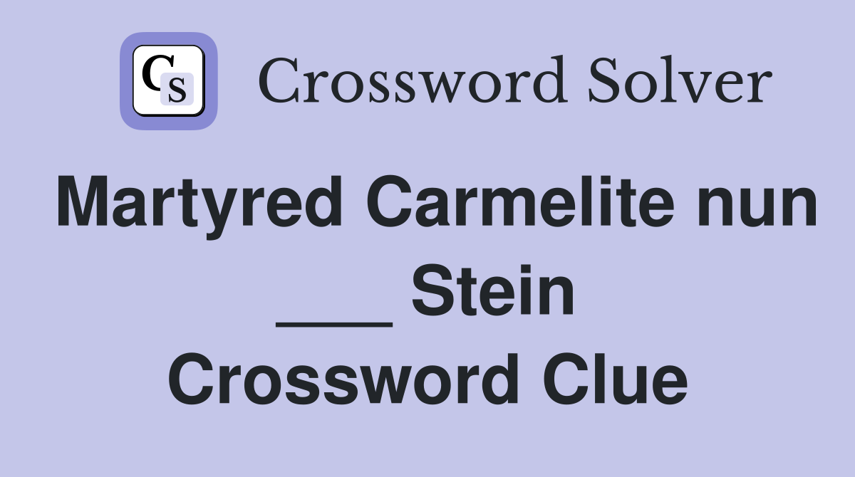 Martyred Carmelite nun ___ Stein Crossword Clue
