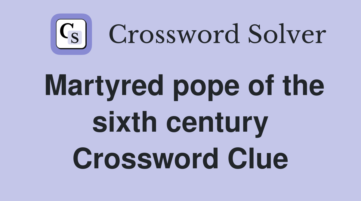 Martyred pope of the sixth century Crossword Clue
