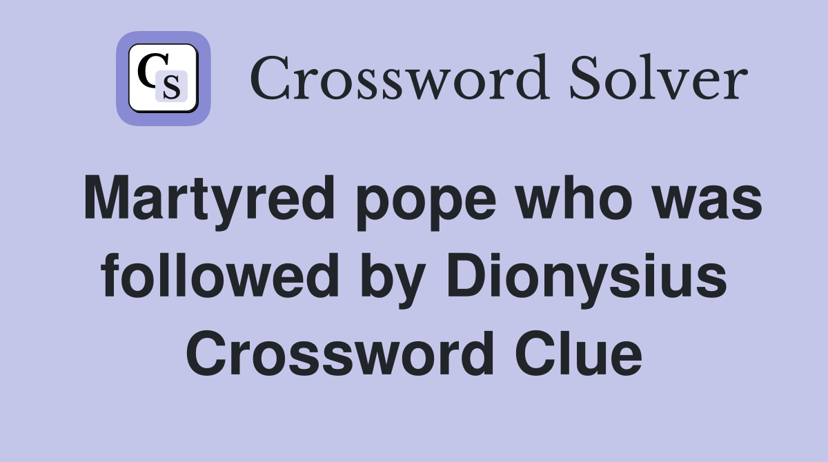 Martyred pope who was followed by Dionysius Crossword Clue
