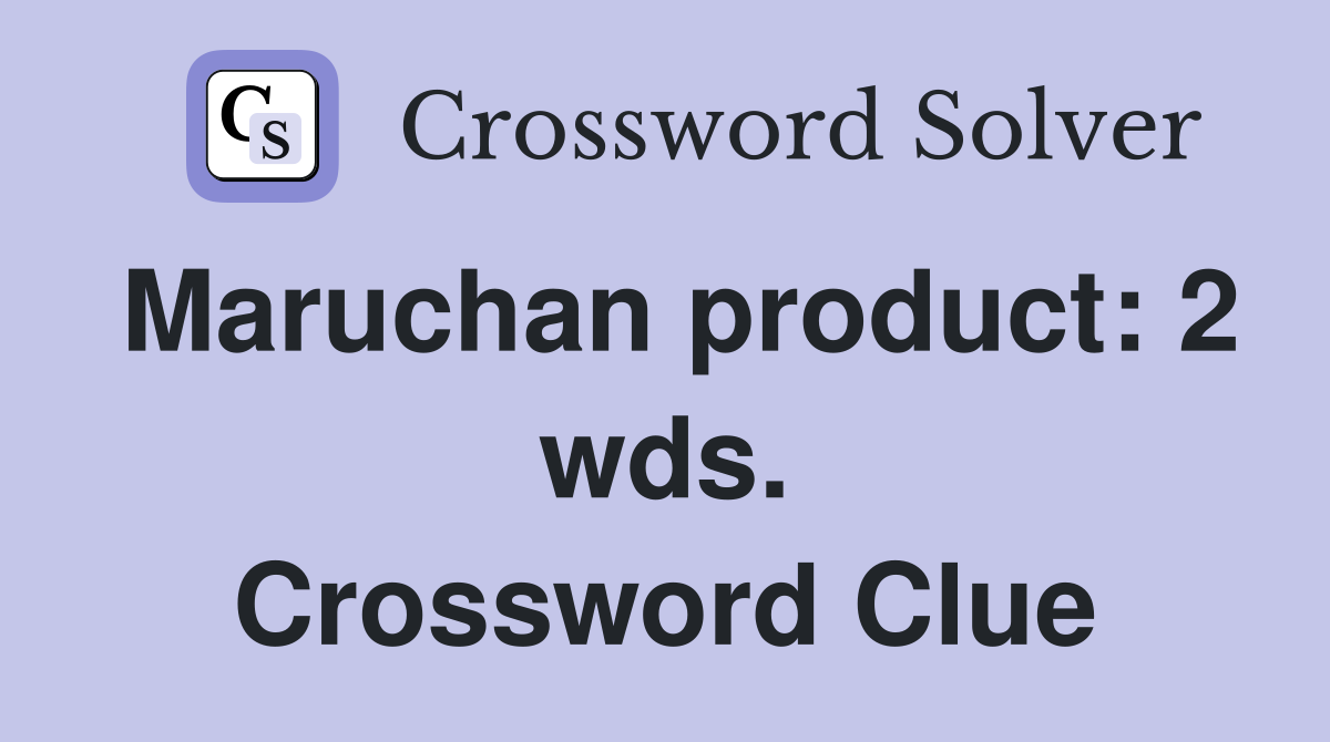 Maruchan product: 2 wds. Crossword Clue