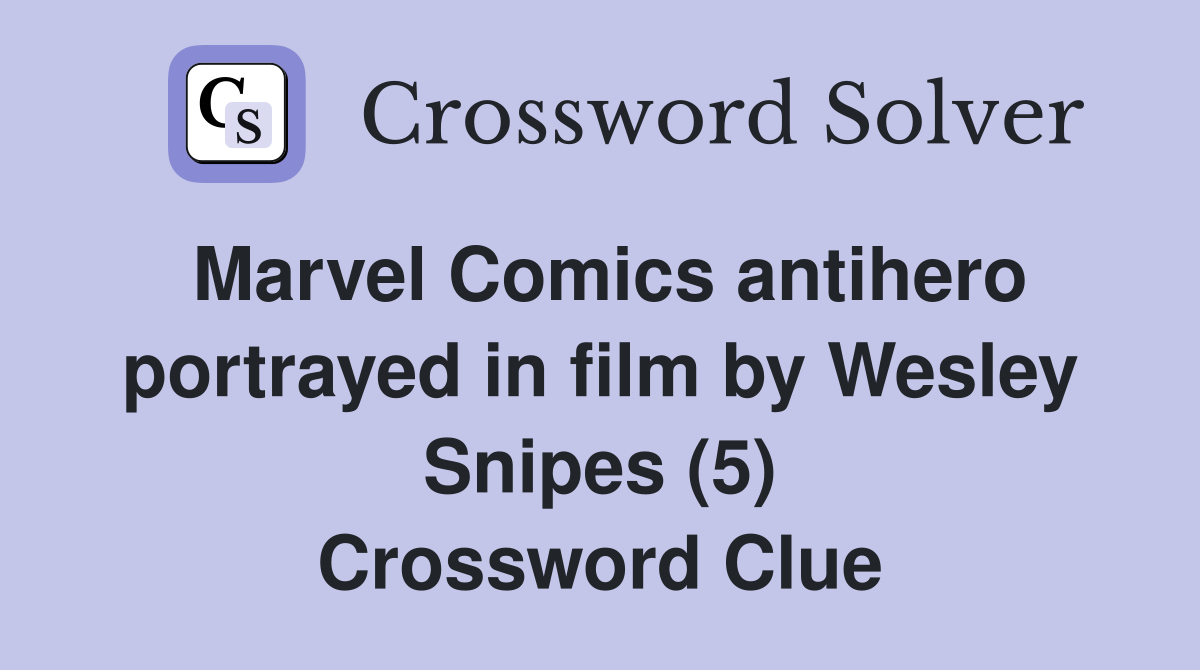 Marvel Comics antihero portrayed in film by Wesley Snipes (5) Crossword Clue