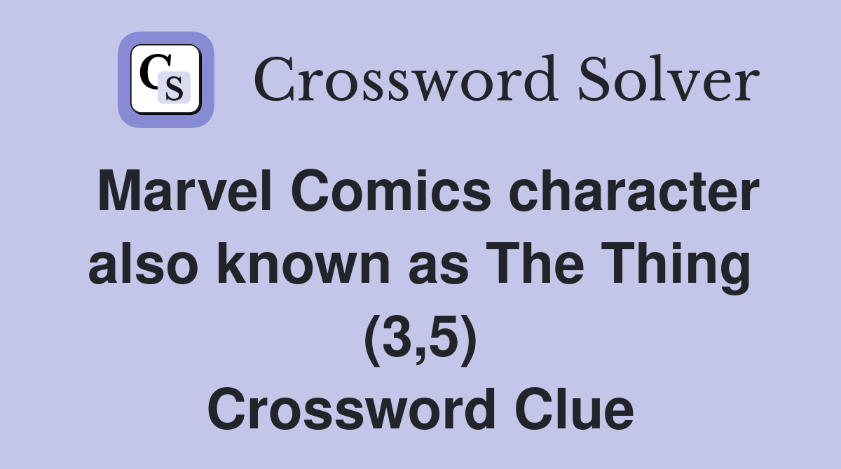 Marvel Comics character also known as The Thing (3,5) Crossword Clue