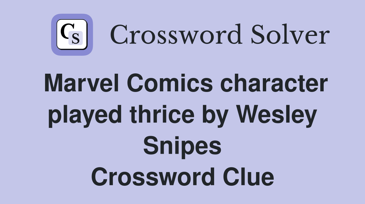 Marvel Comics character played thrice by Wesley Snipes Crossword Clue