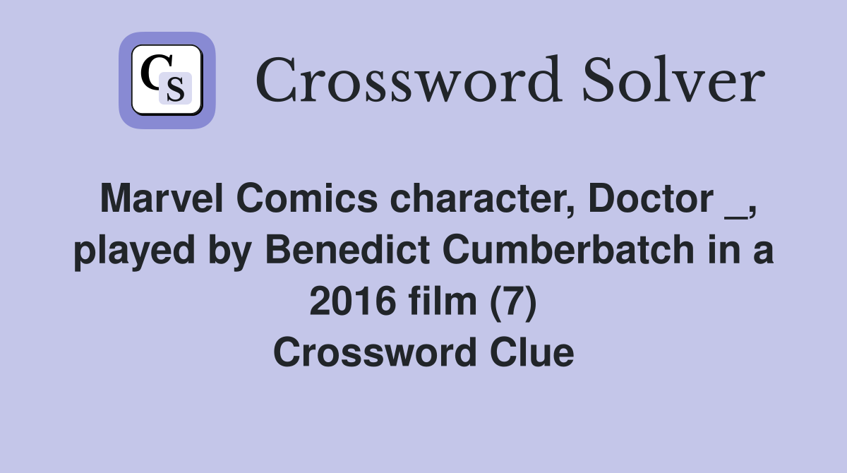 Marvel Comics character, Doctor _, played by Benedict Cumberbatch in a 2016 film (7) Crossword Clue