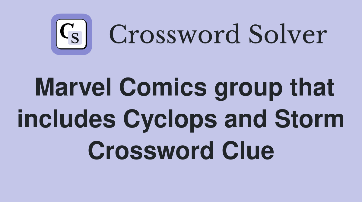 Marvel Comics group that includes Cyclops and Storm Crossword Clue