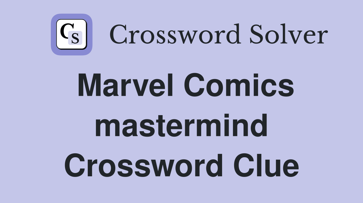 Marvel Comics mastermind Crossword Clue