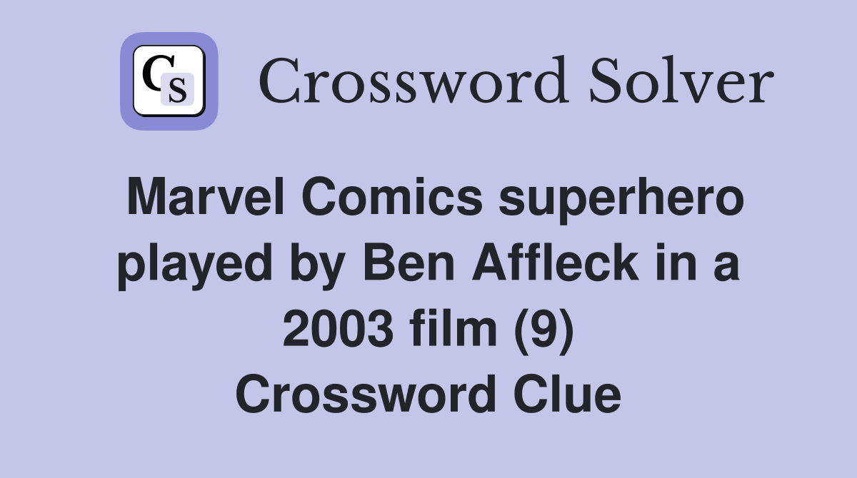 Marvel Comics superhero played by Ben Affleck in a 2003 film (9) Crossword Clue