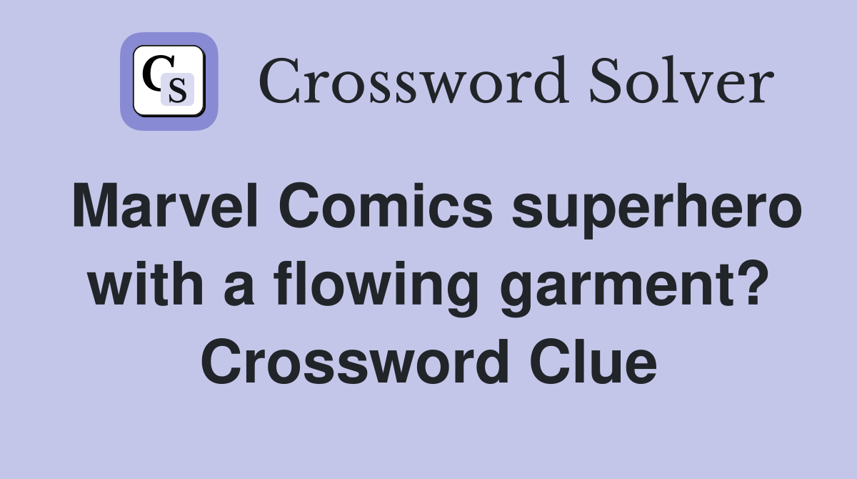 Marvel Comics superhero with a flowing garment? Crossword Clue
