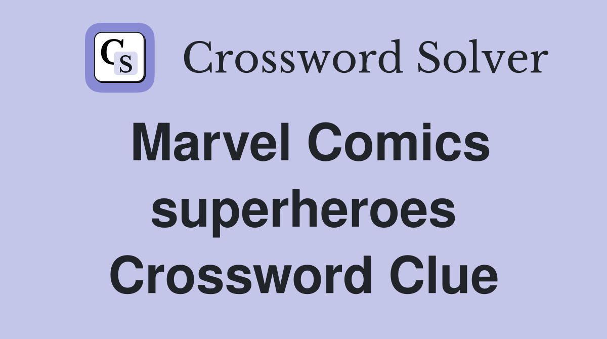 Marvel Comics superheroes Crossword Clue
