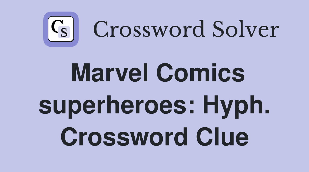 Marvel Comics superheroes: Hyph. Crossword Clue