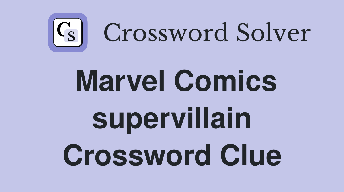 Marvel Comics supervillain Crossword Clue