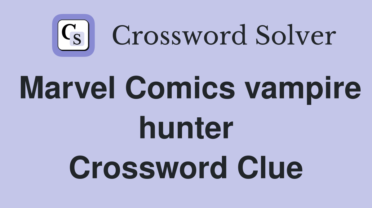 Marvel Comics vampire hunter Crossword Clue