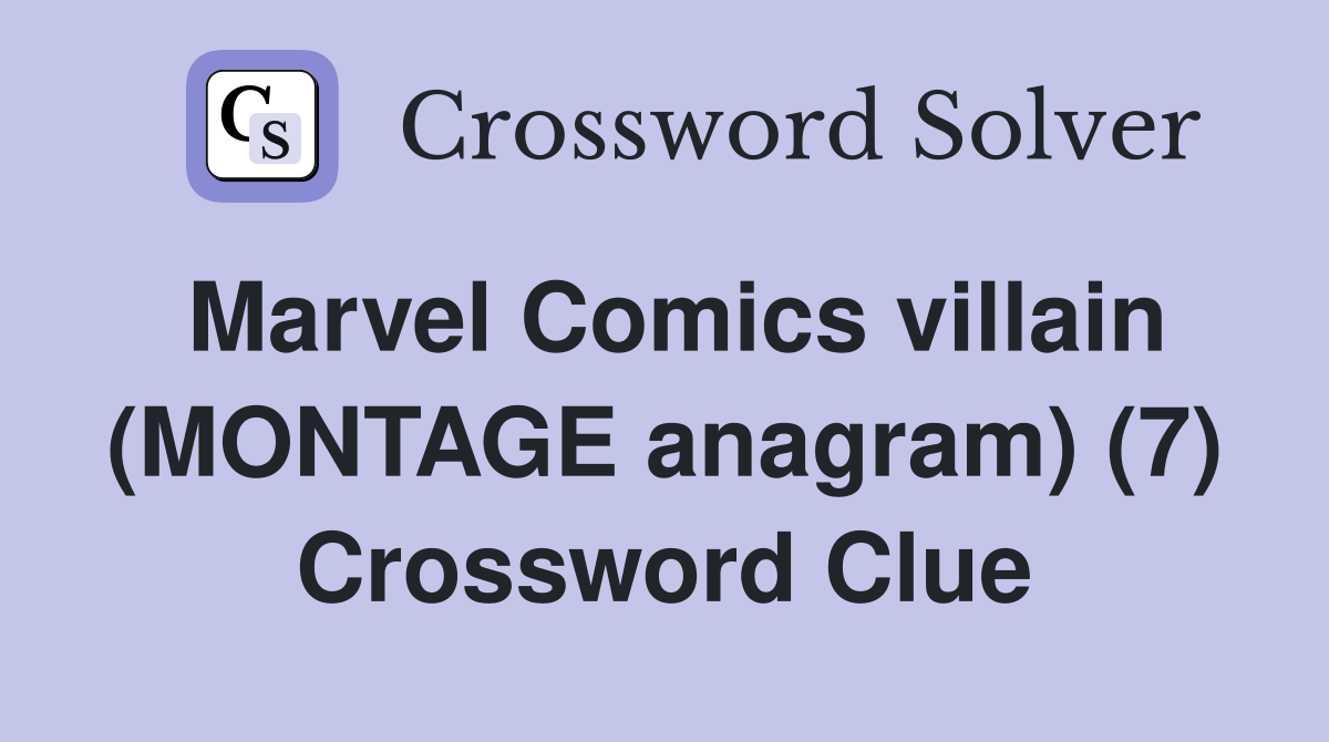 Marvel Comics villain (MONTAGE anagram) (7) Crossword Clue
