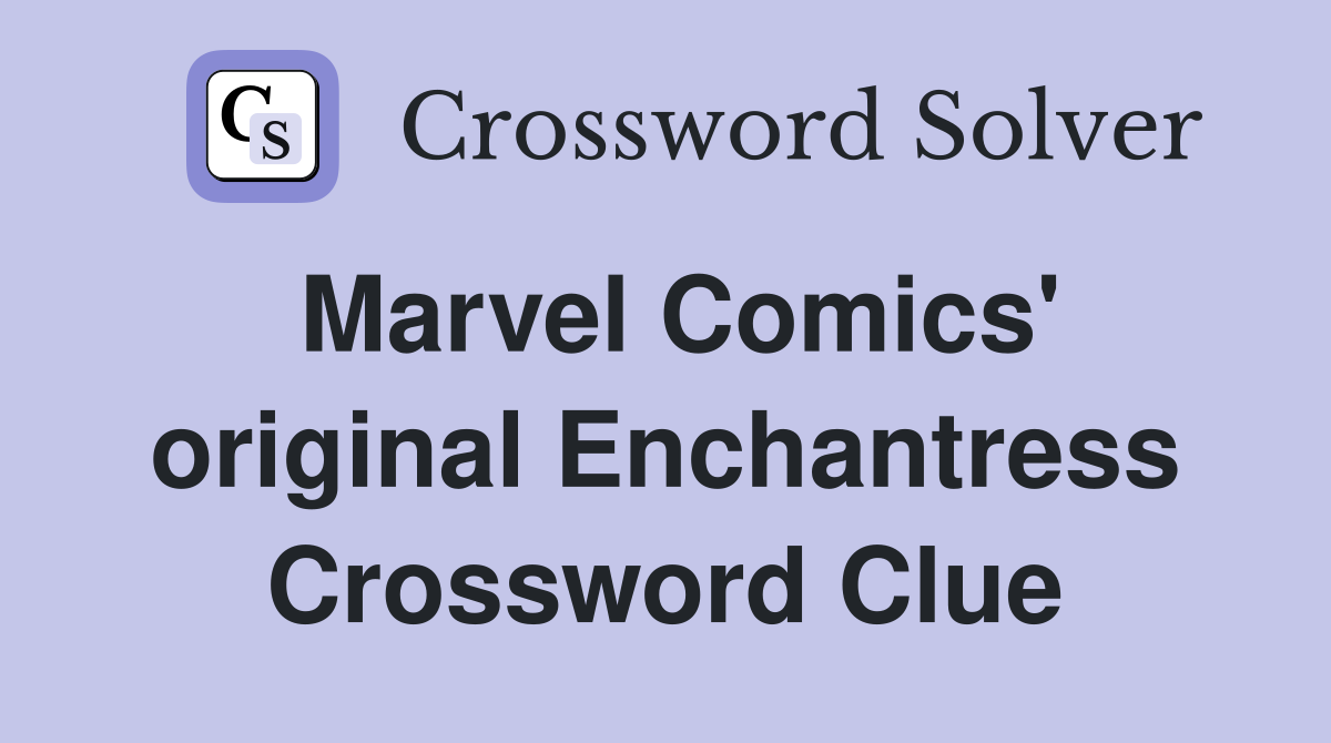 Marvel Comics' original Enchantress Crossword Clue