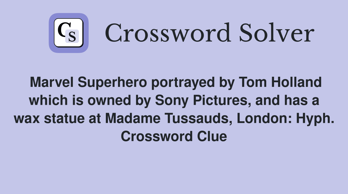 Marvel Superhero portrayed by Tom Holland which is owned by Sony Pictures, and has a wax statue at Madame Tussauds, London: Hyph. Crossword Clue
