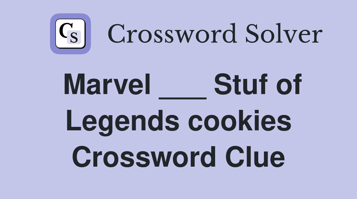 Marvel ___ Stuf of Legends cookies Crossword Clue