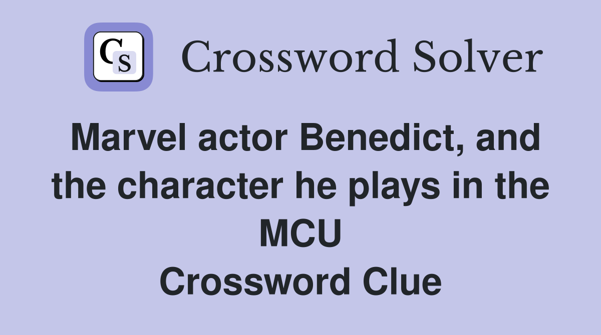 Marvel actor Benedict, and the character he plays in the MCU Crossword Clue
